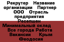 Рекрутер › Название организации ­ Партнер, ООО › Отрасль предприятия ­ Ресепшен › Минимальный оклад ­ 1 - Все города Работа » Вакансии   . Крым,Феодосия